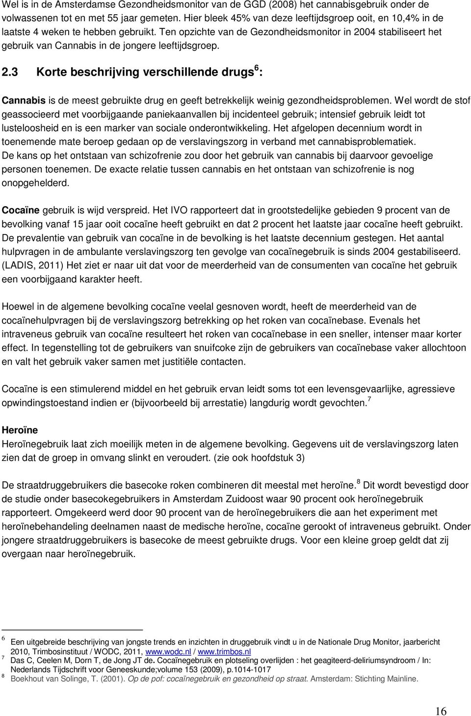 Ten opzichte van de Gezondheidsmonitor in 2004 stabiliseert het gebruik van Cannabis in de jongere leeftijdsgroep. 2.3 Korte beschrijving verschillende drugs 6 : Cannabis is de meest gebruikte drug en geeft betrekkelijk weinig gezondheidsproblemen.