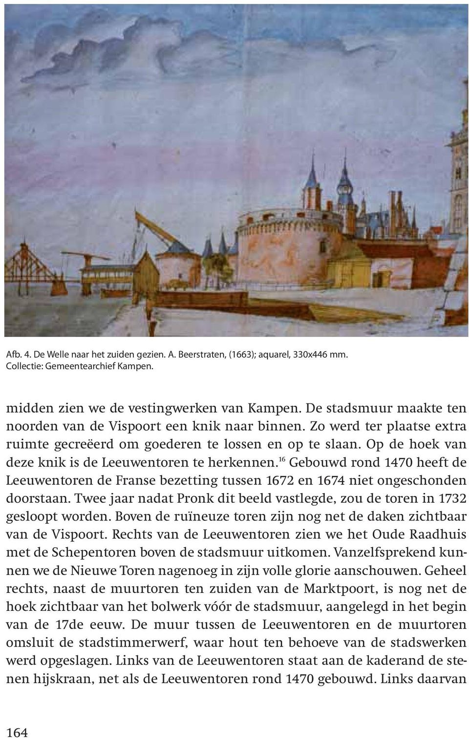 Op de hoek van deze knik is de Leeuwentoren te herkennen. 16 Gebouwd rond 1470 heeft de Leeuwentoren de Franse bezetting tussen 1672 en 1674 niet ongeschonden doorstaan.