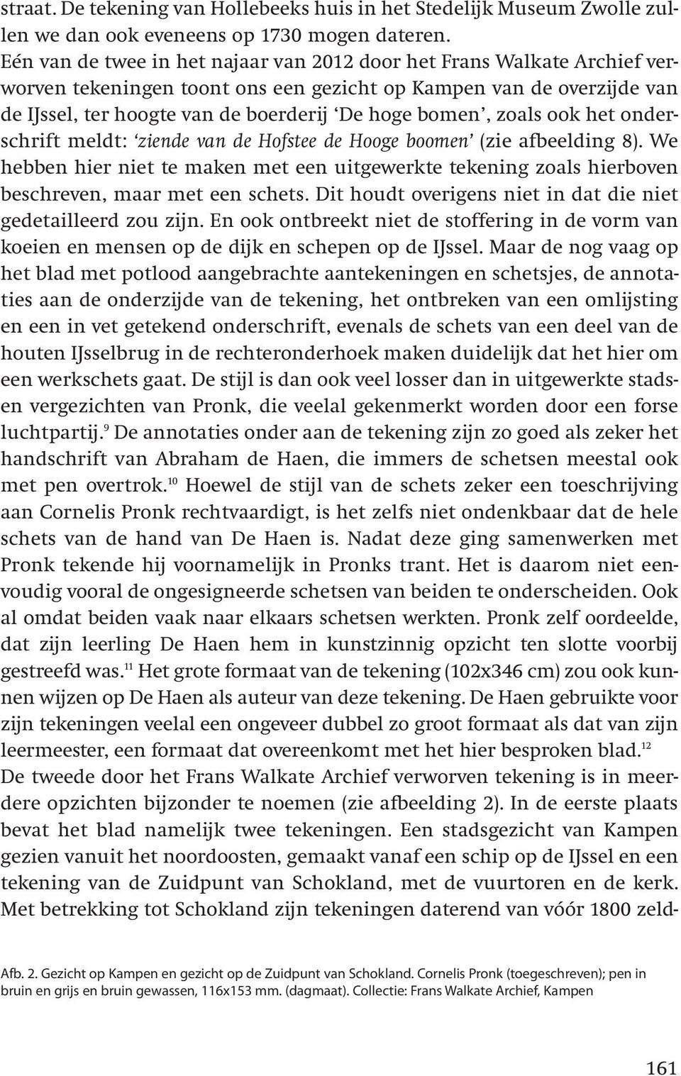 zoals ook het onderschrift meldt: ziende van de Hofstee de Hooge boomen (zie afbeelding 8). We hebben hier niet te maken met een uitgewerkte tekening zoals hierboven beschreven, maar met een schets.