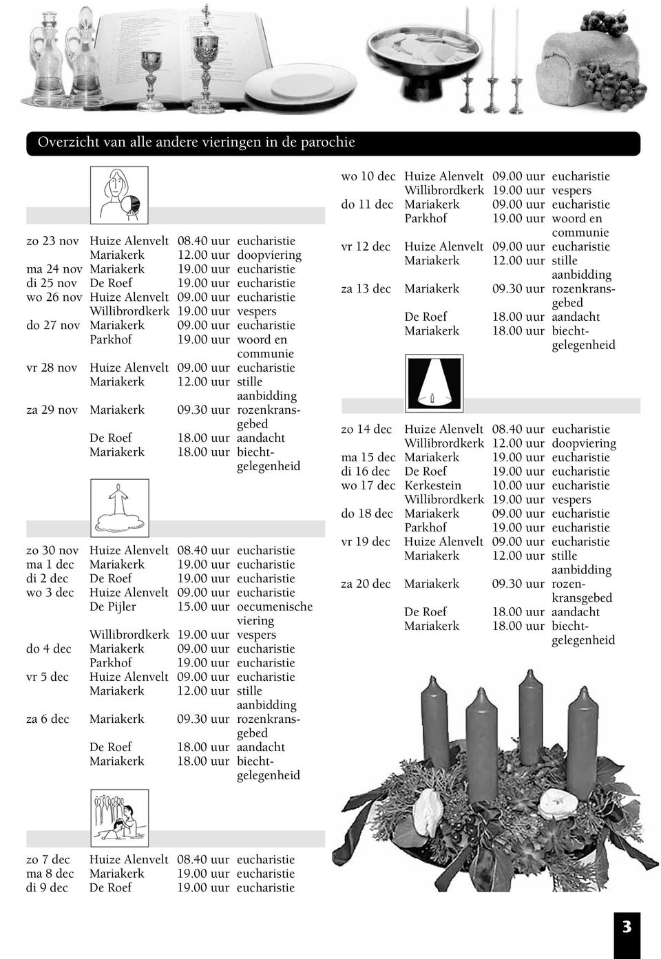 00 uur woord en communie vr 28 nov Huize Alenvelt 09.00 uur eucharistie Mariakerk 12.00 uur stille aanbidding za 29 nov Mariakerk 09.30 uur rozenkransgebed De Roef 18.00 uur aandacht Mariakerk 18.