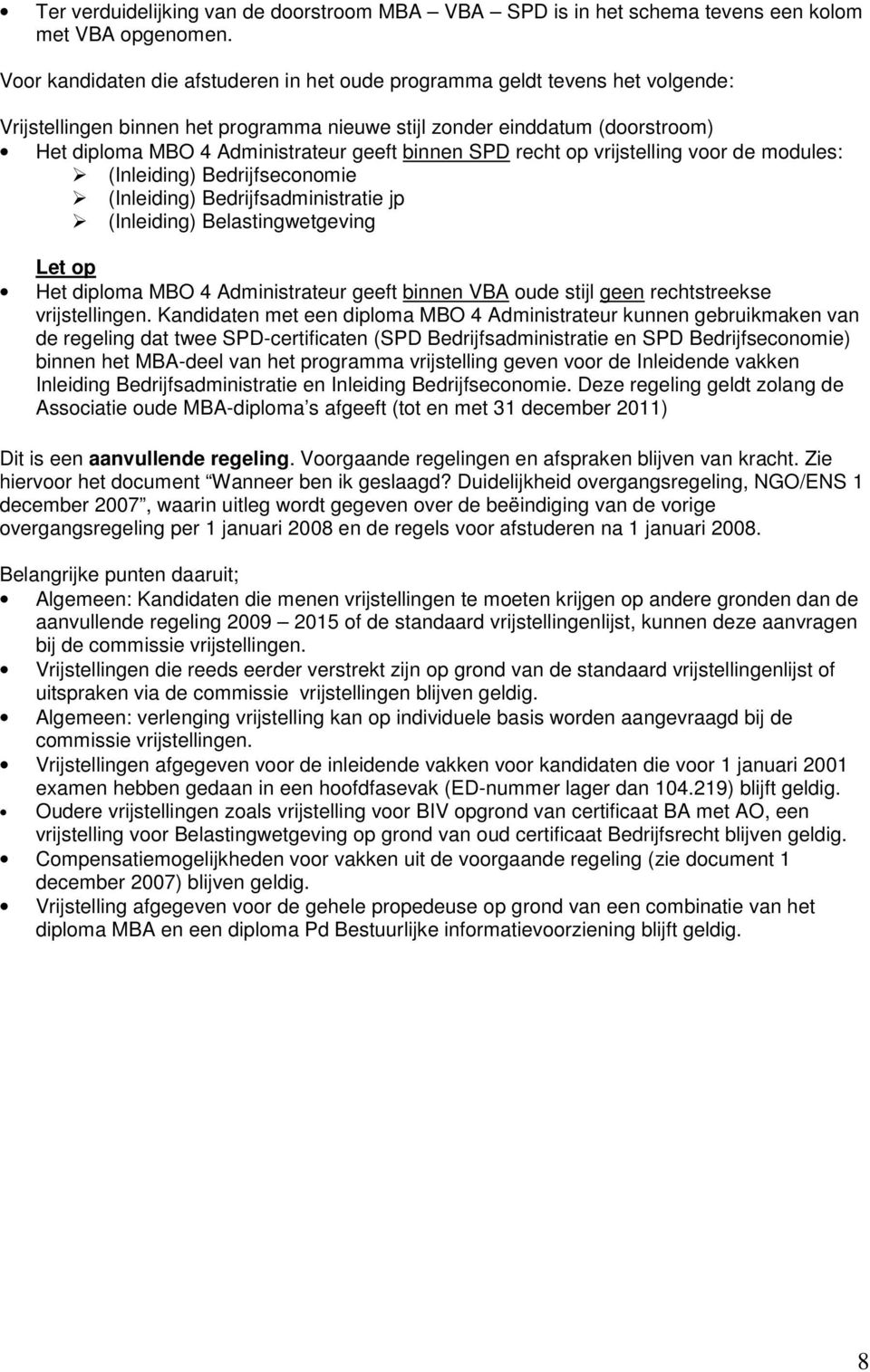 binnen SPD recht op vrijstelling voor de modules: (Inleiding) Bedrijfseconomie (Inleiding) Bedrijfsadministratie jp (Inleiding) Belastingwetgeving Let op Het diploma MBO 4 Administrateur geeft binnen