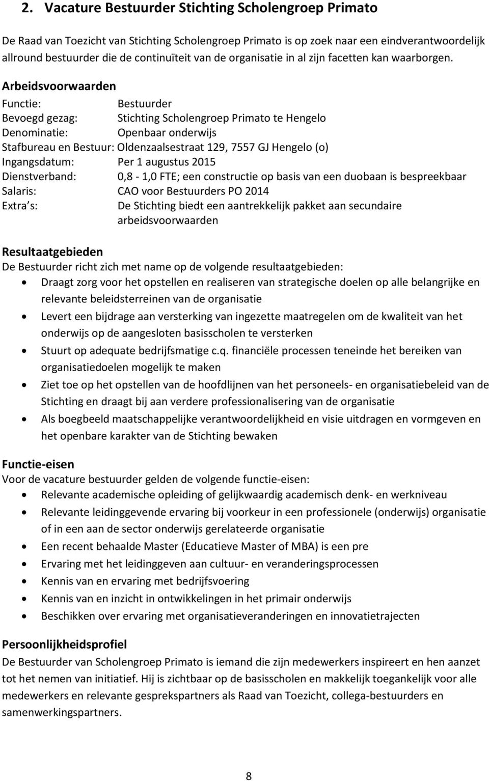 Arbeidsvoorwaarden Functie: Bestuurder Bevoegd gezag: Stichting Scholengroep Primato te Hengelo Denominatie: Openbaar onderwijs Stafbureau en Bestuur: Oldenzaalsestraat 129, 7557 GJ Hengelo (o)