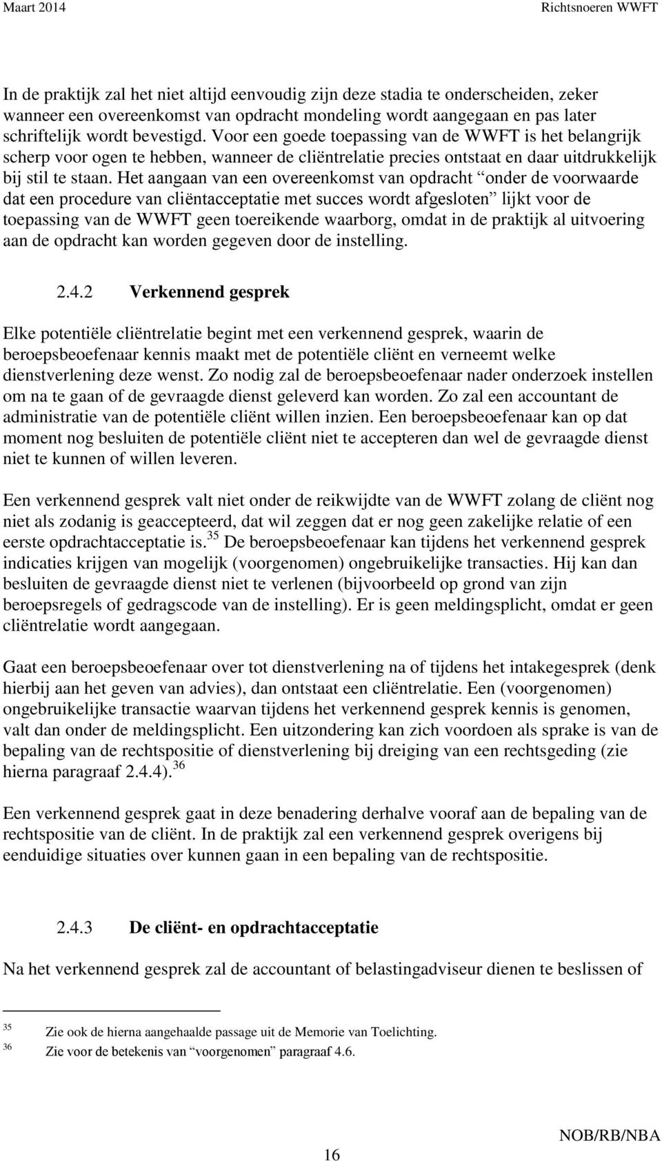 Het aangaan van een overeenkomst van opdracht onder de voorwaarde dat een procedure van cliëntacceptatie met succes wordt afgesloten lijkt voor de toepassing van de WWFT geen toereikende waarborg,