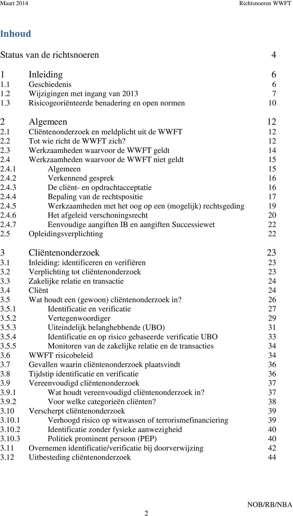 4.3 De cliënt- en opdrachtacceptatie 16 2.4.4 Bepaling van de rechtspositie 17 2.4.5 Werkzaamheden met het oog op een (mogelijk) rechtsgeding 19 2.4.6 Het afgeleid verschoningsrecht 20 2.4.7 Eenvoudige aangiften IB en aangiften Successiewet 22 2.