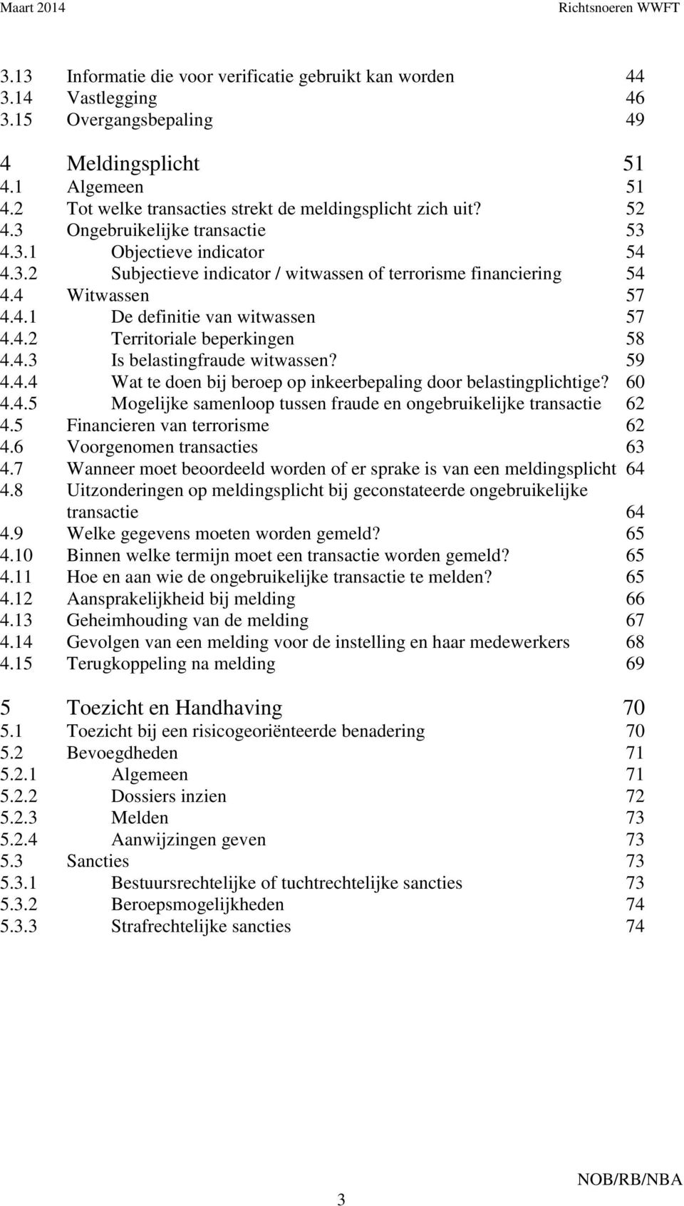 4 Witwassen 57 4.4.1 De definitie van witwassen 57 4.4.2 Territoriale beperkingen 58 4.4.3 Is belastingfraude witwassen? 59 4.4.4 Wat te doen bij beroep op inkeerbepaling door belastingplichtige?