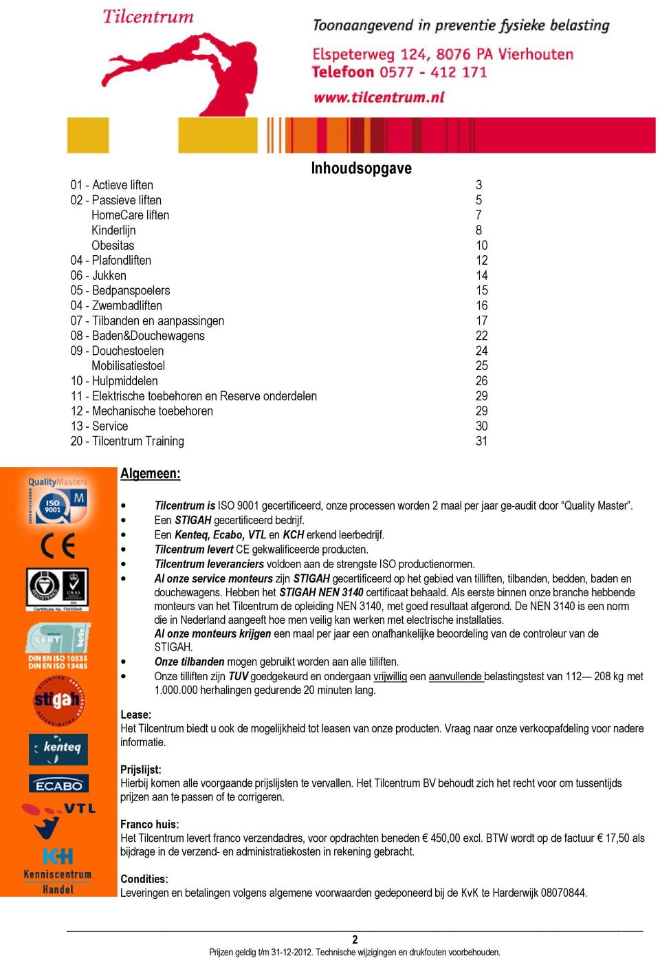 Service 30 20 - Tilcentrum Training 31 Algemeen: Tilcentrum is ISO 9001 gecertificeerd, onze processen worden 2 maal per jaar ge-audit door Quality Master. Een STIGAH gecertificeerd bedrijf.