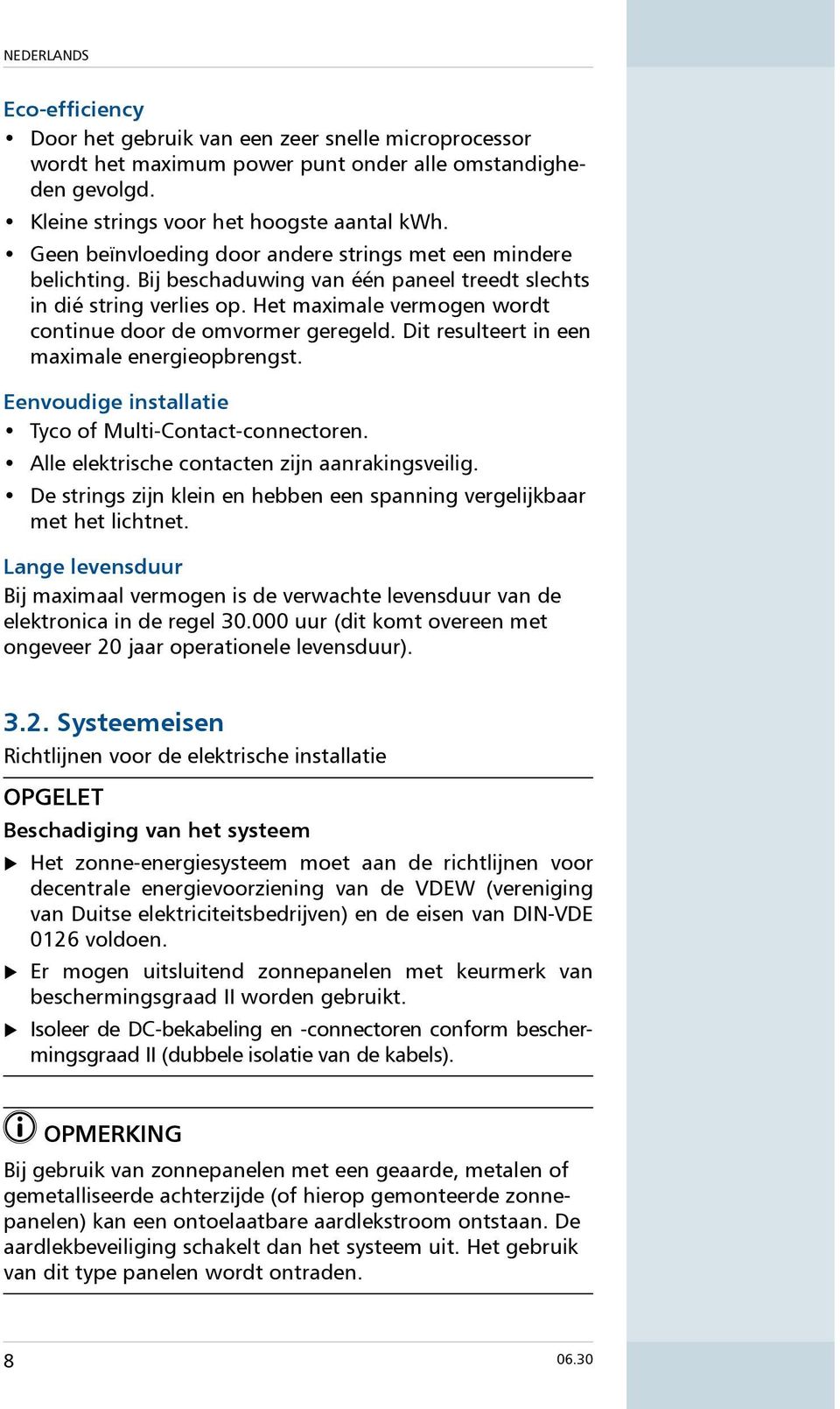 Het maximale vermogen wordt continue door de omvormer geregeld. Dit resulteert in een maximale energieopbrengst. Eenvoudige installatie Tyco of Multi-Contact-connectoren.