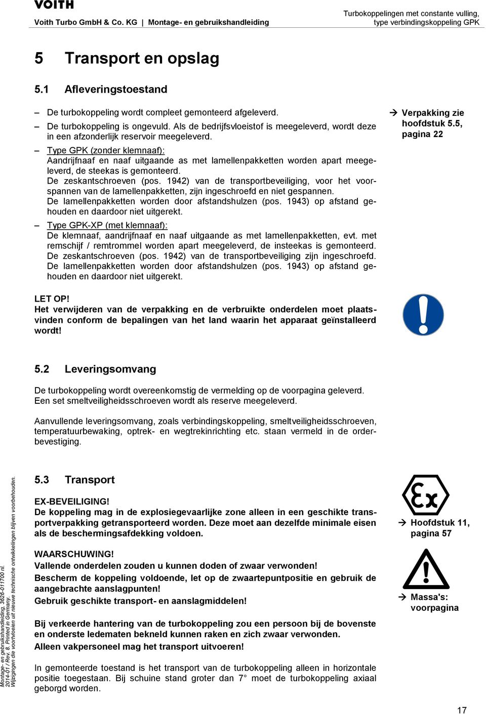 Type GPK (zonder klemnaaf): Aandrijfnaaf en naaf uitgaande as met lamellenpakketten worden apart meegeleverd, de steekas is gemonteerd. De zeskantschroeven (pos.