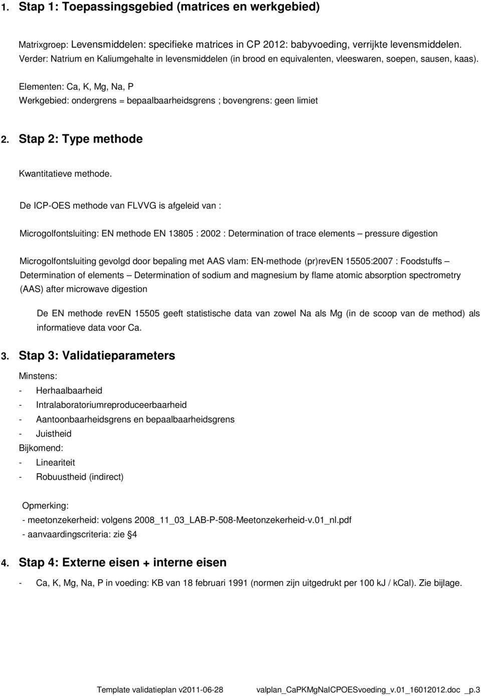 Elementen: Ca, K, Mg, Na, P Werkgebied: ondergrens = bepaalbaarheidsgrens ; bovengrens: geen limiet 2. Stap 2: Type methode Kwantitatieve methode.