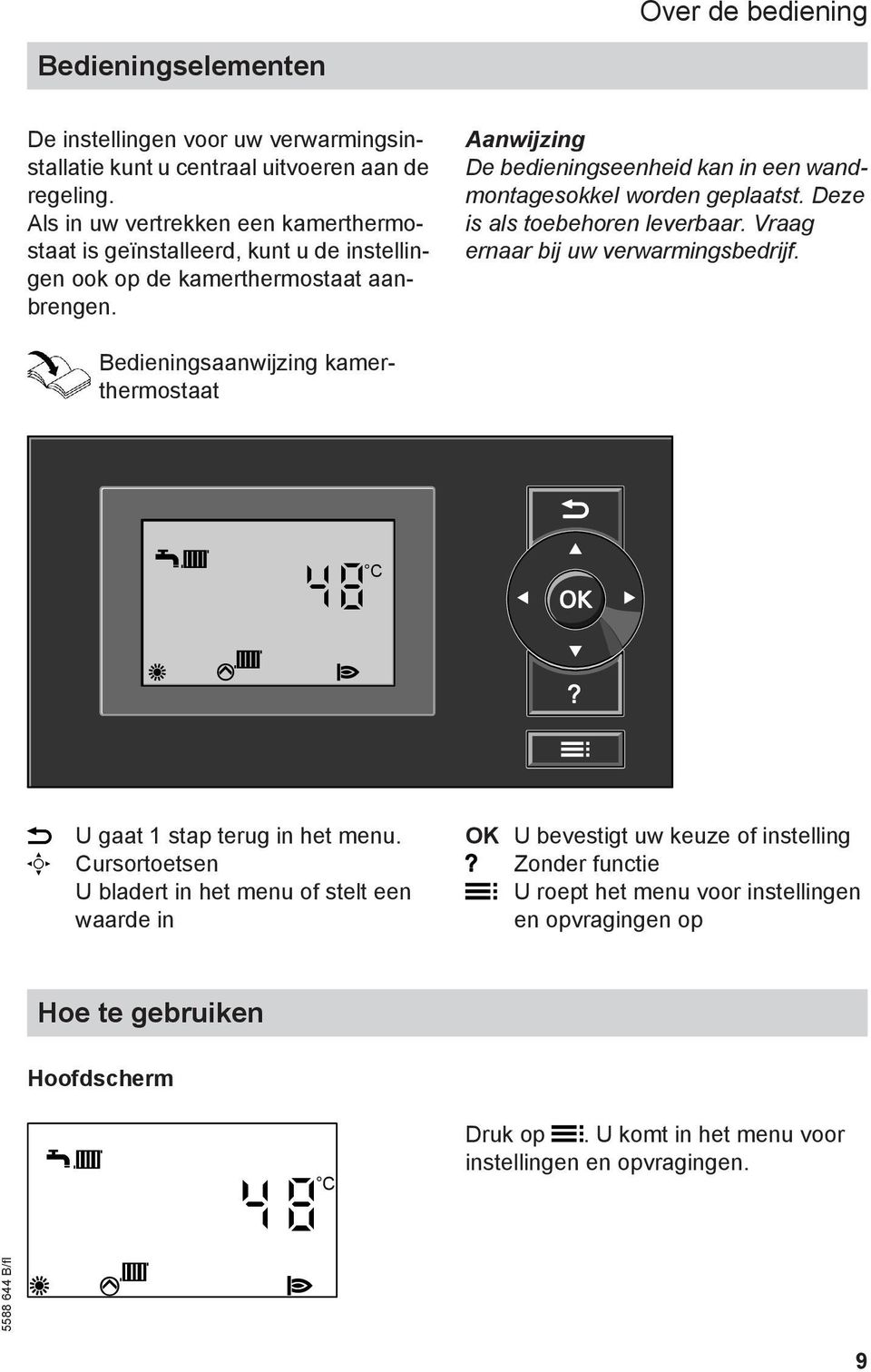 Aanwijzing De bedieningseenheid kan in een wandmontagesokkel worden geplaatst. Deze is als toebehoren leverbaar. Vraag ernaar bij uw verwarmingsbedrijf.