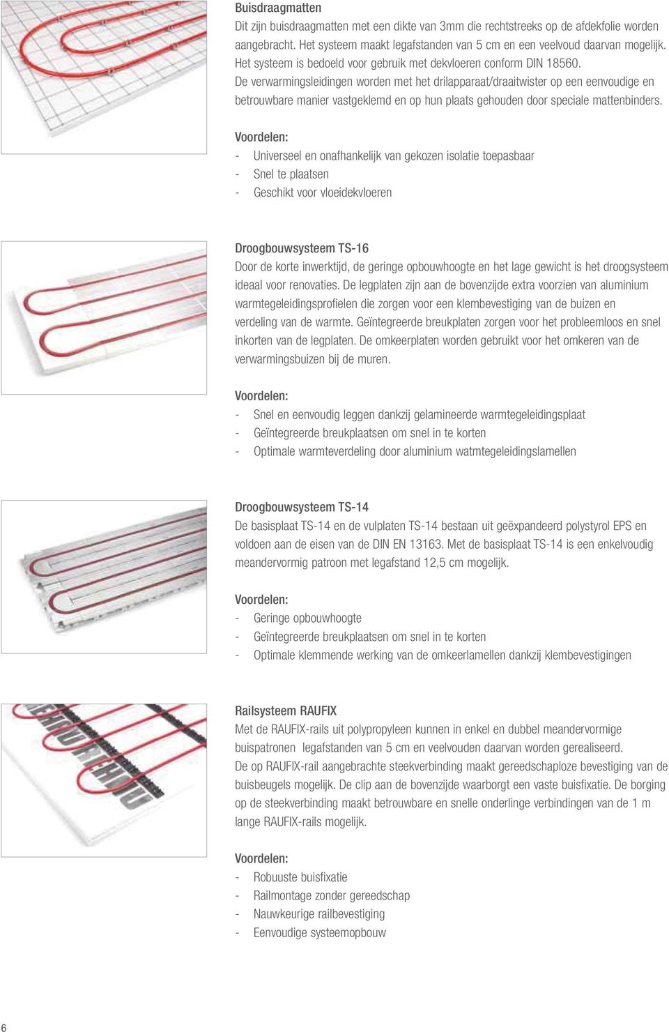 De verwarmingsleidingen worden met het drilapparaat/draaitwister op een eenvoudige en betrouwbare manier vastgeklemd en op hun plaats gehouden door speciale mattenbinders.