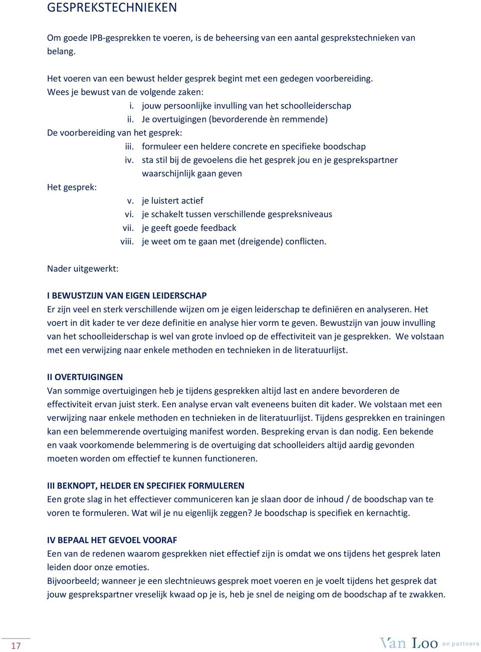 formuleer een heldere concrete en specifieke boodschap iv. sta stil bij de gevoelens die het gesprek jou en je gesprekspartner waarschijnlijk gaan geven Het gesprek: v. je luistert actief vi.