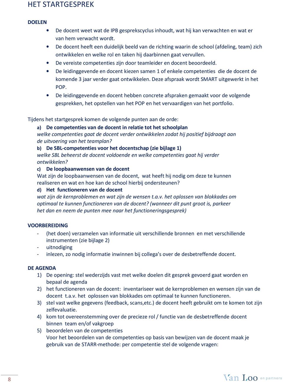 De vereiste competenties zijn door teamleider en docent beoordeeld. De leidinggevende en docent kiezen samen 1 of enkele competenties die de docent de komende 3 jaar verder gaat ontwikkelen.