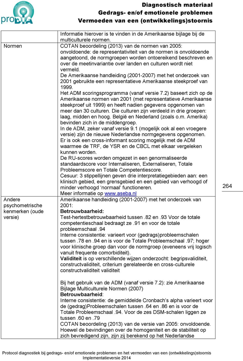 meetinvariantie over landen en culturen wordt niet vermeld. De Amerikaanse handleiding (2001-2007) met het onderzoek van 2001 gebruikte een representatieve Amerikaanse steekproef van 1999.