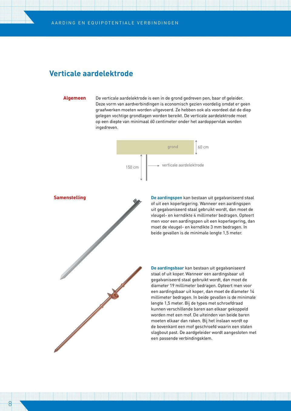 Ze hebben ook als voordeel dat de diep gelegen vochtige grondlagen worden bereikt. De verticale aardelektrode moet op een diepte van minimaal 60 centimeter onder het aardoppervlak worden ingedreven.