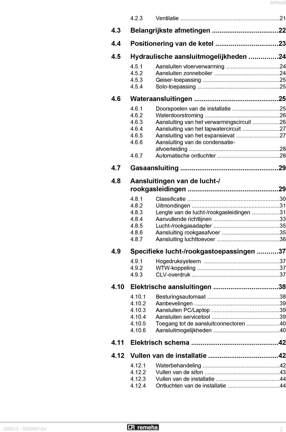 ..26 4.6.4 Aansluiting van het tapwatercircuit...27 4.6.5 Aansluiting van het expansievat...27 4.6.6 Aansluiting van de condensatieafvoerleiding...28 4.6.7 Automatische ontluchter...28 4.7 Gasaansluiting.