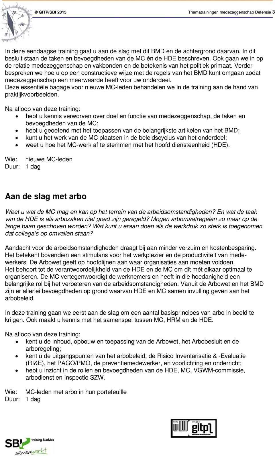 Verder bespreken we hoe u op een constructieve wijze met de regels van het BMD kunt omgaan zodat medezeggenschap een meerwaarde heeft voor uw onderdeel.