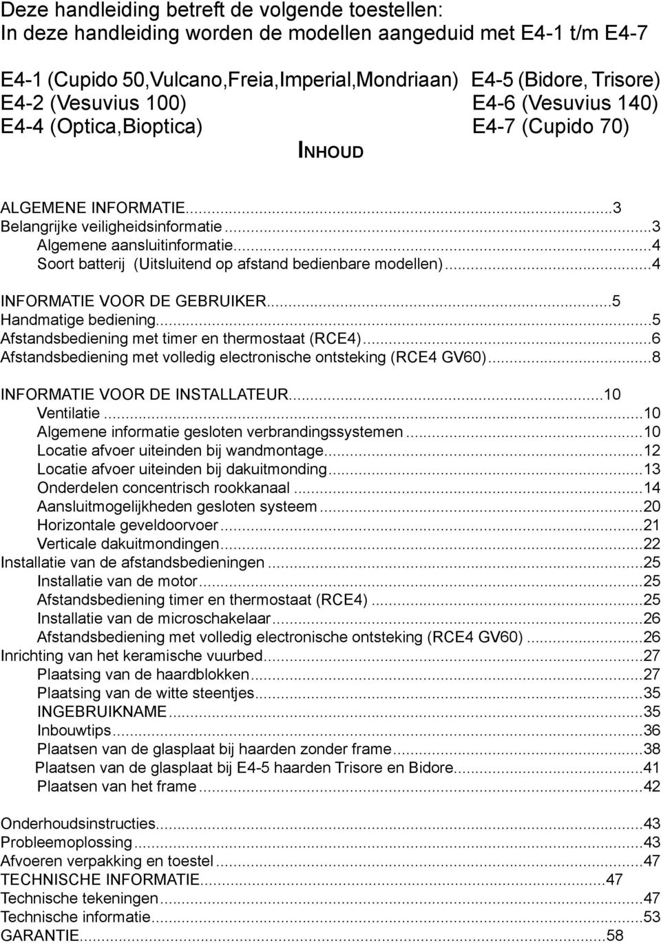 ..4 Soort batterij (Uitsluitend op afstand bedienbare modellen)...4 INFORMATIE VOOR DE GEBRUIKER...5 Handmatige bediening...5 Afstandsbediening met timer en thermostaat (RCE4).