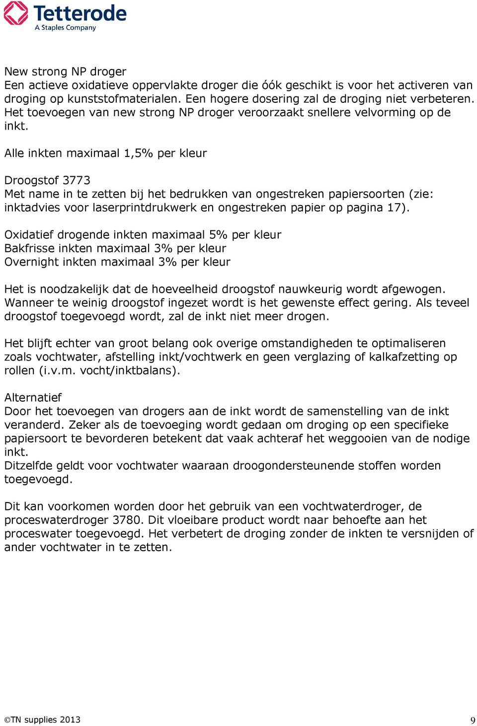 Alle inkten maximaal 1,5% per kleur Droogstof 3773 Met name in te zetten bij het bedrukken van ongestreken papiersoorten (zie: inktadvies voor laserprintdrukwerk en ongestreken papier op pagina 17).