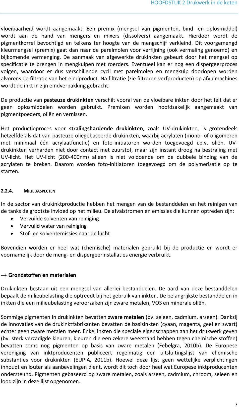 Dit voorgemengd kleurmengsel (premix) gaat dan naar de parelmolen voor verfijning (ook vermaling genoemd) en bijkomende vermenging.