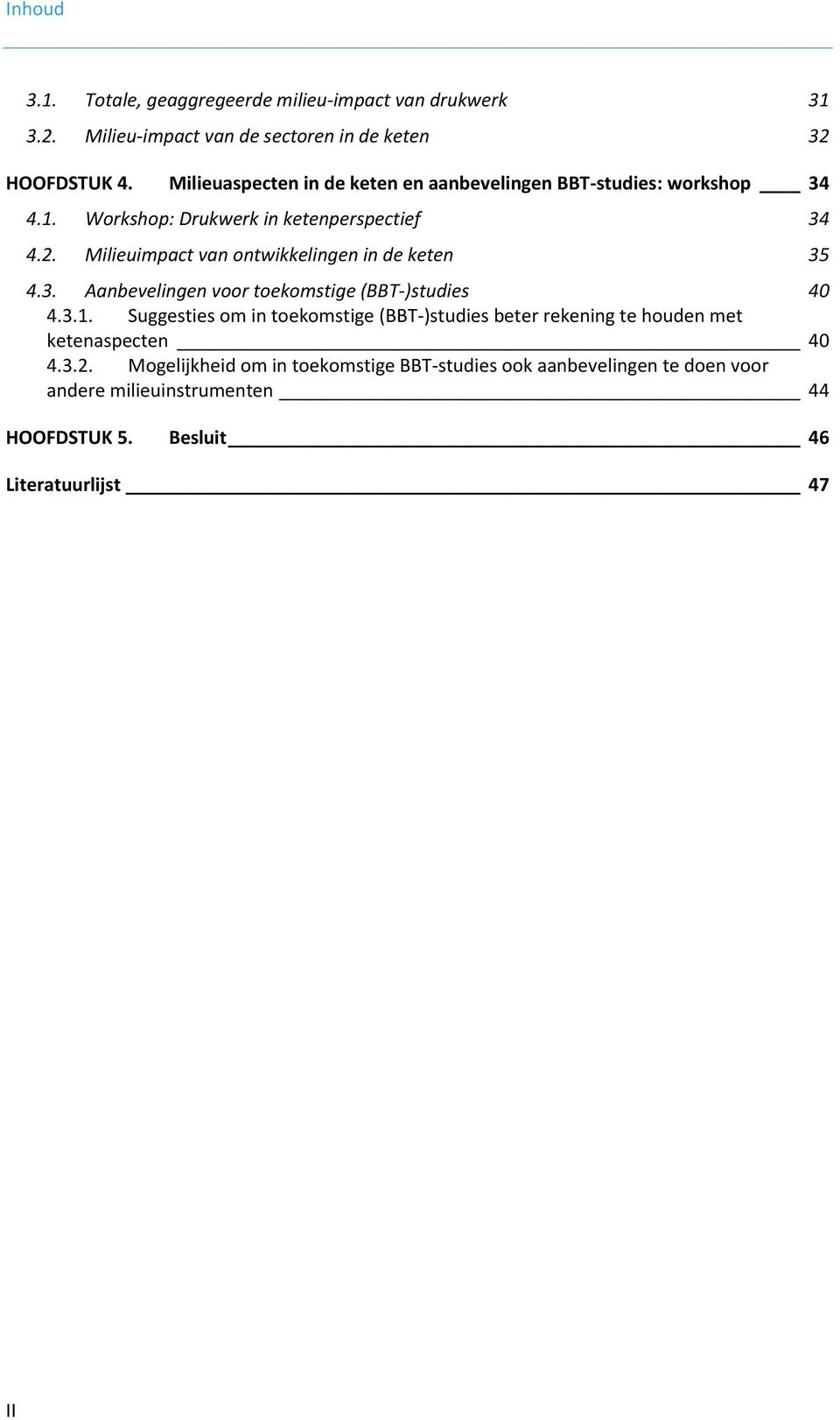 Milieuimpact van ontwikkelingen in de keten 35 4.3. Aanbevelingen voor toekomstige (BBT-)studies 40 4.3.1.