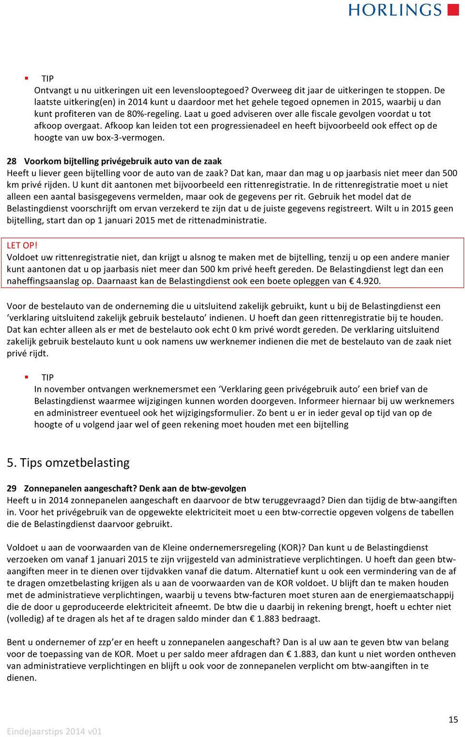 Laat u goed adviseren over alle fiscale gevolgen voordat u tot afkoop overgaat. Afkoop kan leiden tot een progressienadeel en heeft bijvoorbeeld ook effect op de hoogte van uw box-3-vermogen.