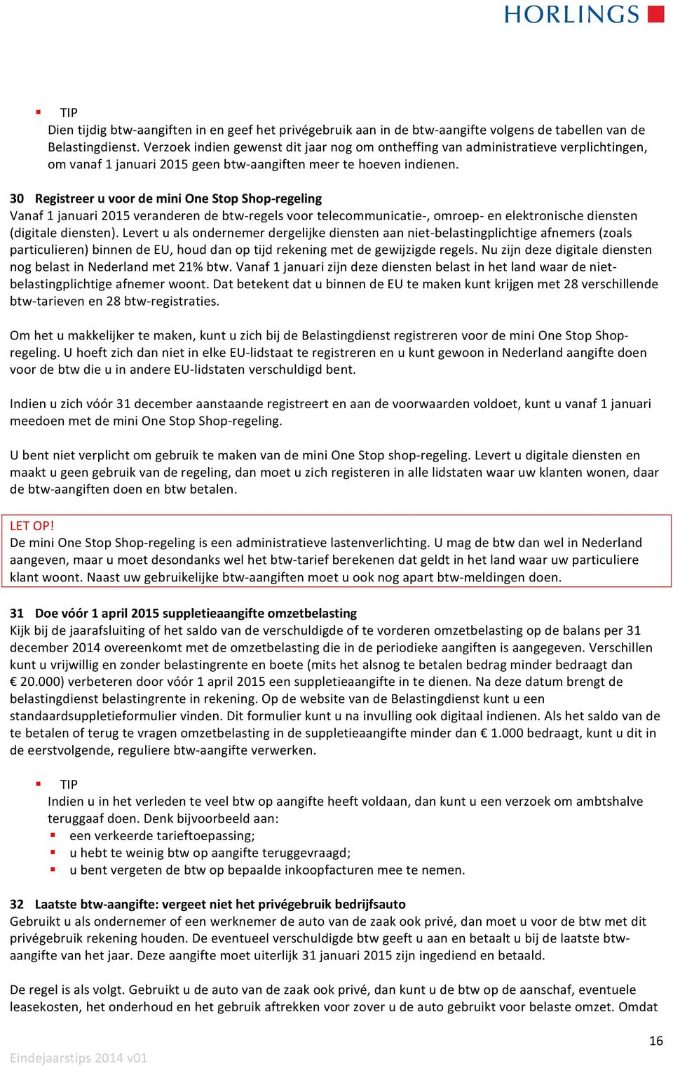 30 Registreer u voor de mini One Stop Shop-regeling Vanaf 1 januari 2015 veranderen de btw-regels voor telecommunicatie-, omroep- en elektronische diensten (digitale diensten).