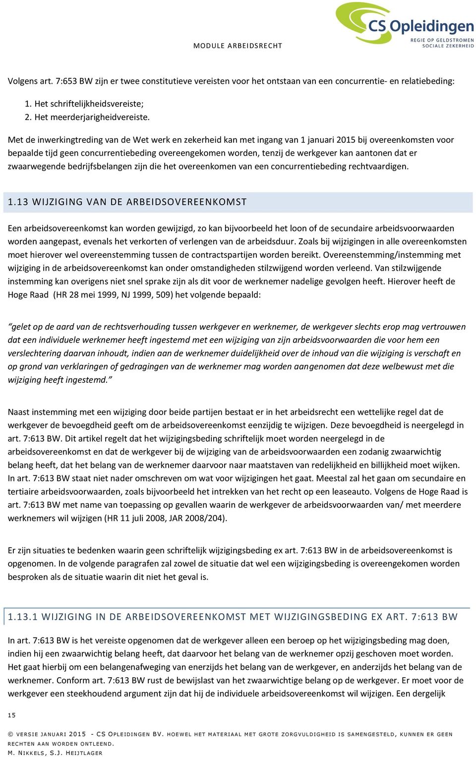 aantonen dat er zwaarwegende bedrijfsbelangen zijn die het overeenkomen van een concurrentiebeding rechtvaardigen. 1.