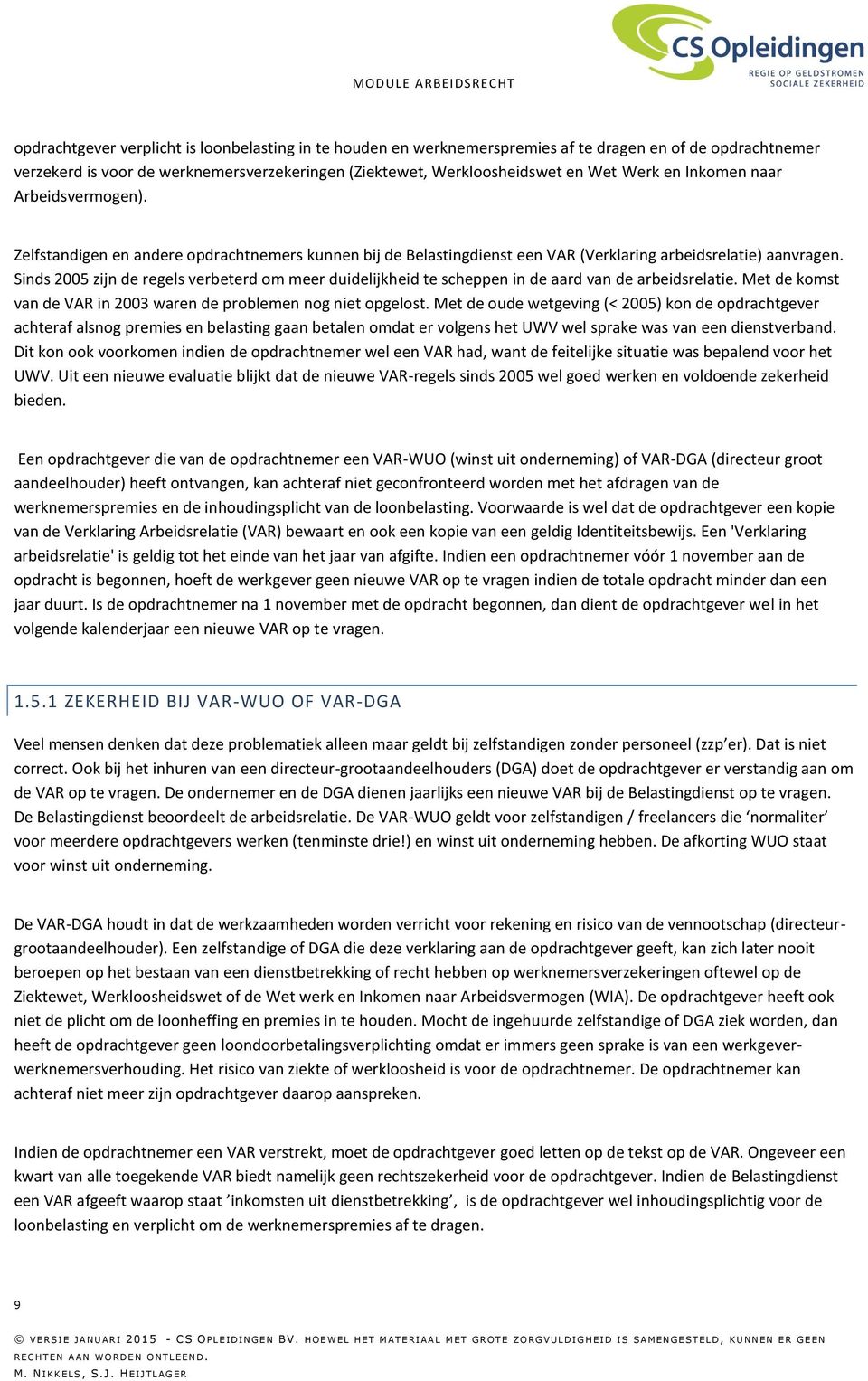 Sinds 2005 zijn de regels verbeterd om meer duidelijkheid te scheppen in de aard van de arbeidsrelatie. Met de komst van de VAR in 2003 waren de problemen nog niet opgelost.