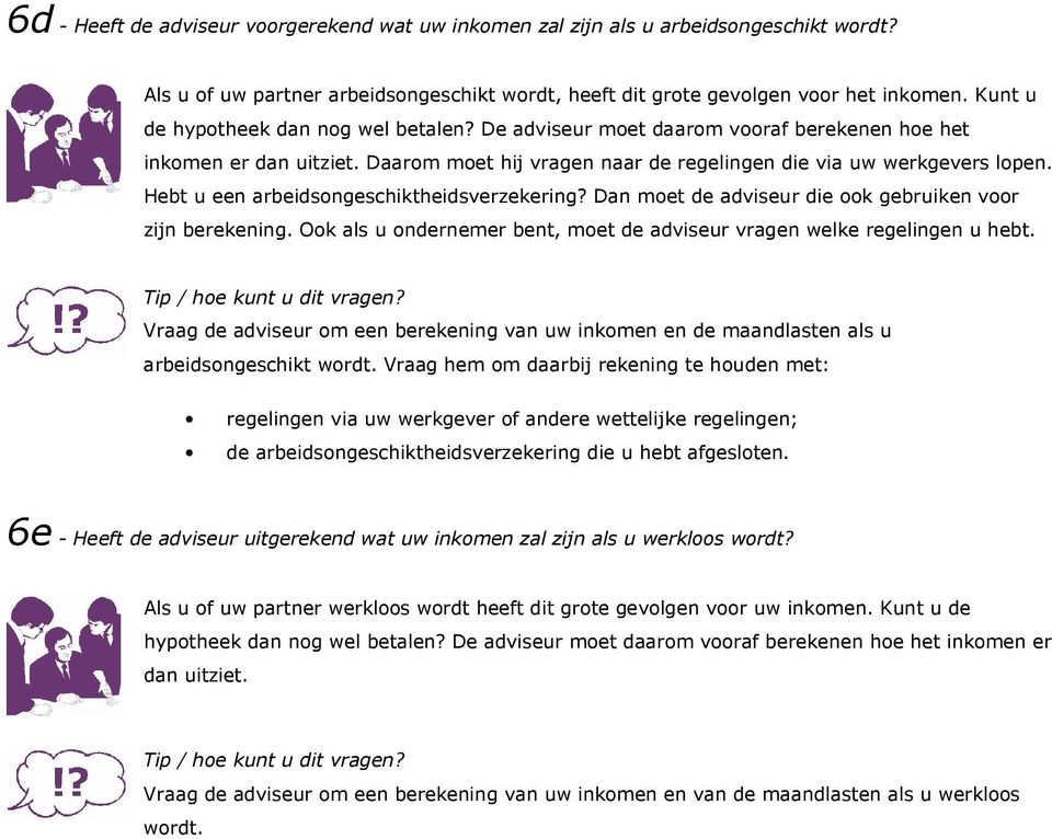 Hebt u een arbeidsongeschiktheidsverzekering? Dan moet de adviseur die ook gebruiken voor zijn berekening. Ook als u ondernemer bent, moet de adviseur vragen welke regelingen u hebt.