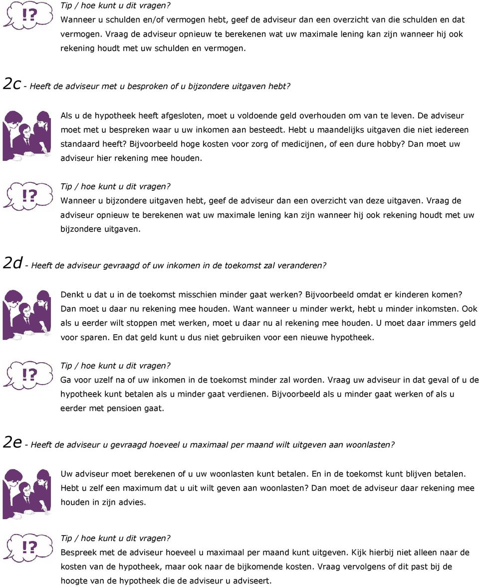 Als u de hypotheek heeft afgesloten, moet u voldoende geld overhouden om van te leven. De adviseur moet met u bespreken waar u uw inkomen aan besteedt.