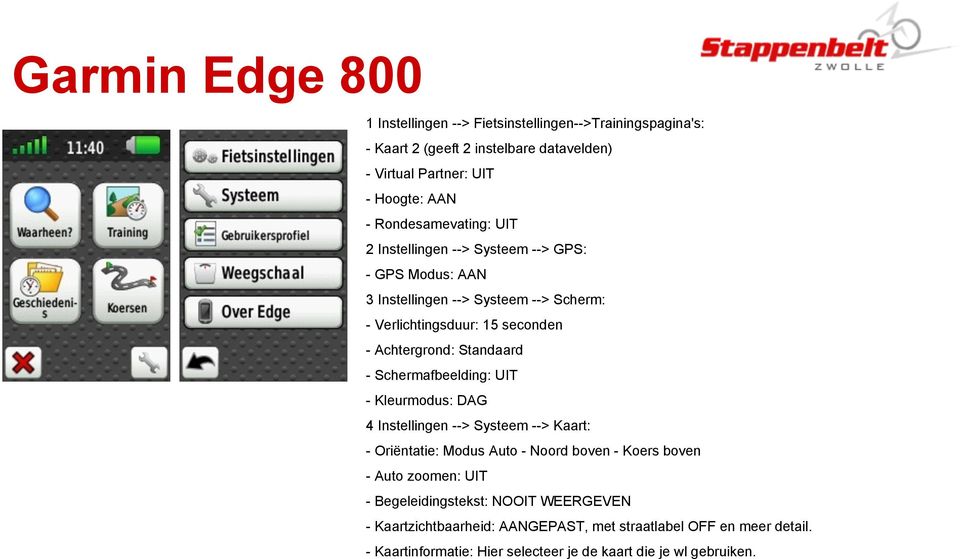 Standaard - Schermafbeelding: UIT - Kleurmodus: DAG 4 Instellingen --> Systeem --> Kaart: - Oriëntatie: Modus Auto - Noord boven - Koers boven - Auto zoomen: UIT