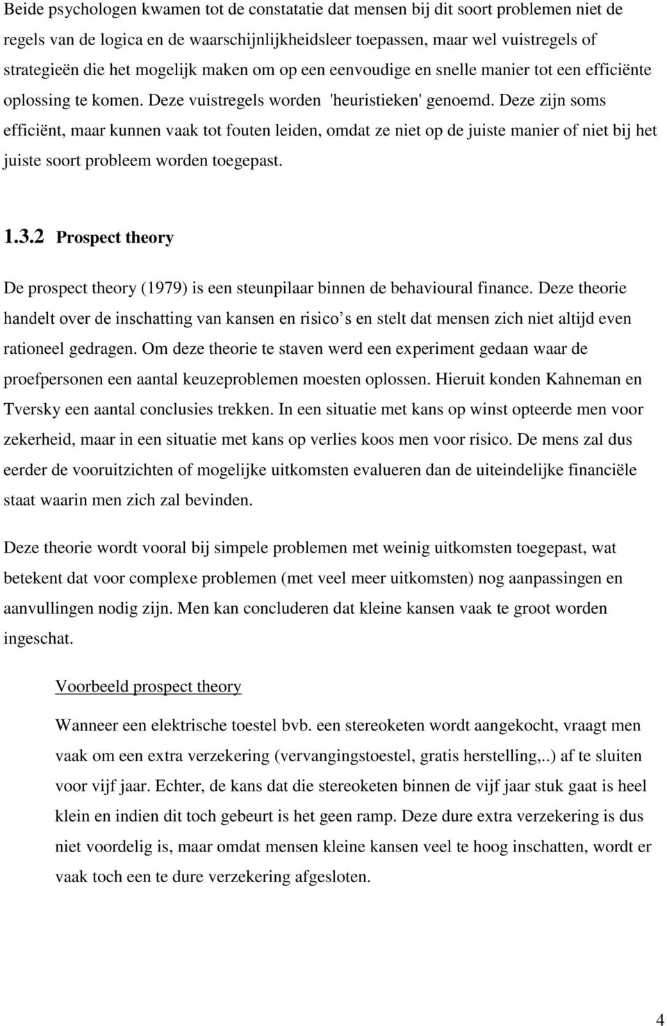 Deze zijn soms efficiënt, maar kunnen vaak tot fouten leiden, omdat ze niet op de juiste manier of niet bij het juiste soort probleem worden toegepast. 1.3.