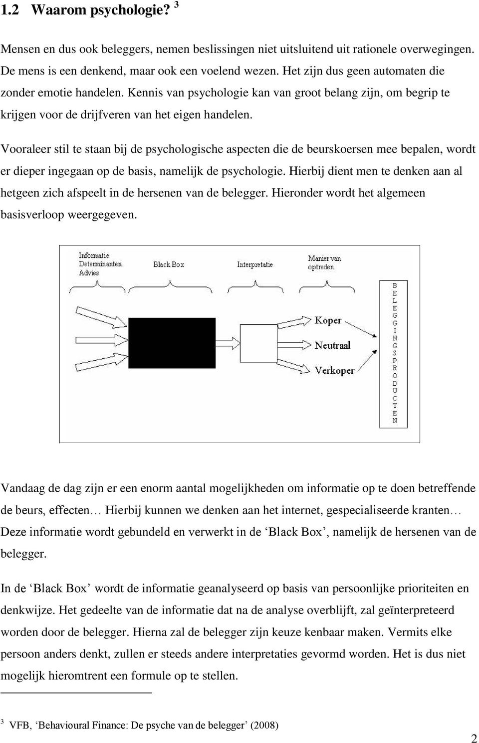 Vooraleer stil te staan bij de psychologische aspecten die de beurskoersen mee bepalen, wordt er dieper ingegaan op de basis, namelijk de psychologie.