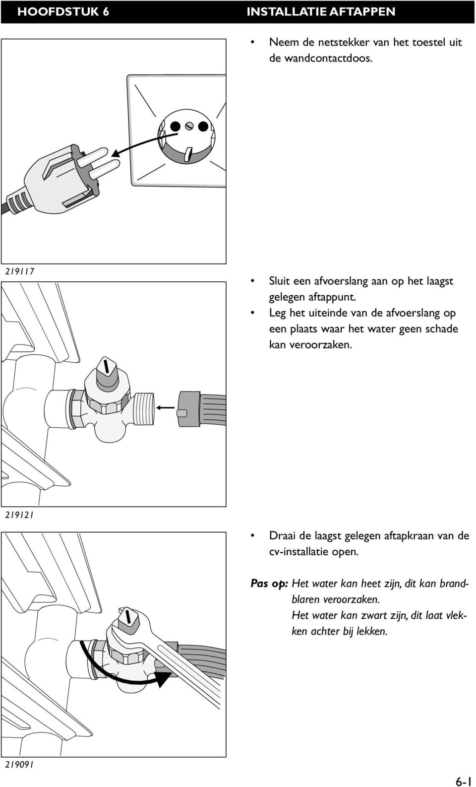 Leg het uiteinde van de afvoerslang op een plaats waar het water geen schade kan veroorzaken.