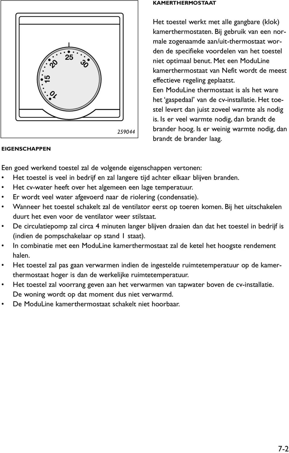 Met een ModuLine kamerthermostaat van Nefit wordt de meest effectieve regeling geplaatst. Een ModuLine thermostaat is als het ware het gaspedaal van de cv-installatie.