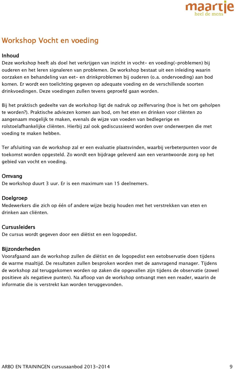 Er wordt een toelichting gegeven op adequate voeding en de verschillende soorten drinkvoedingen. Deze voedingen zullen tevens geproefd gaan worden.