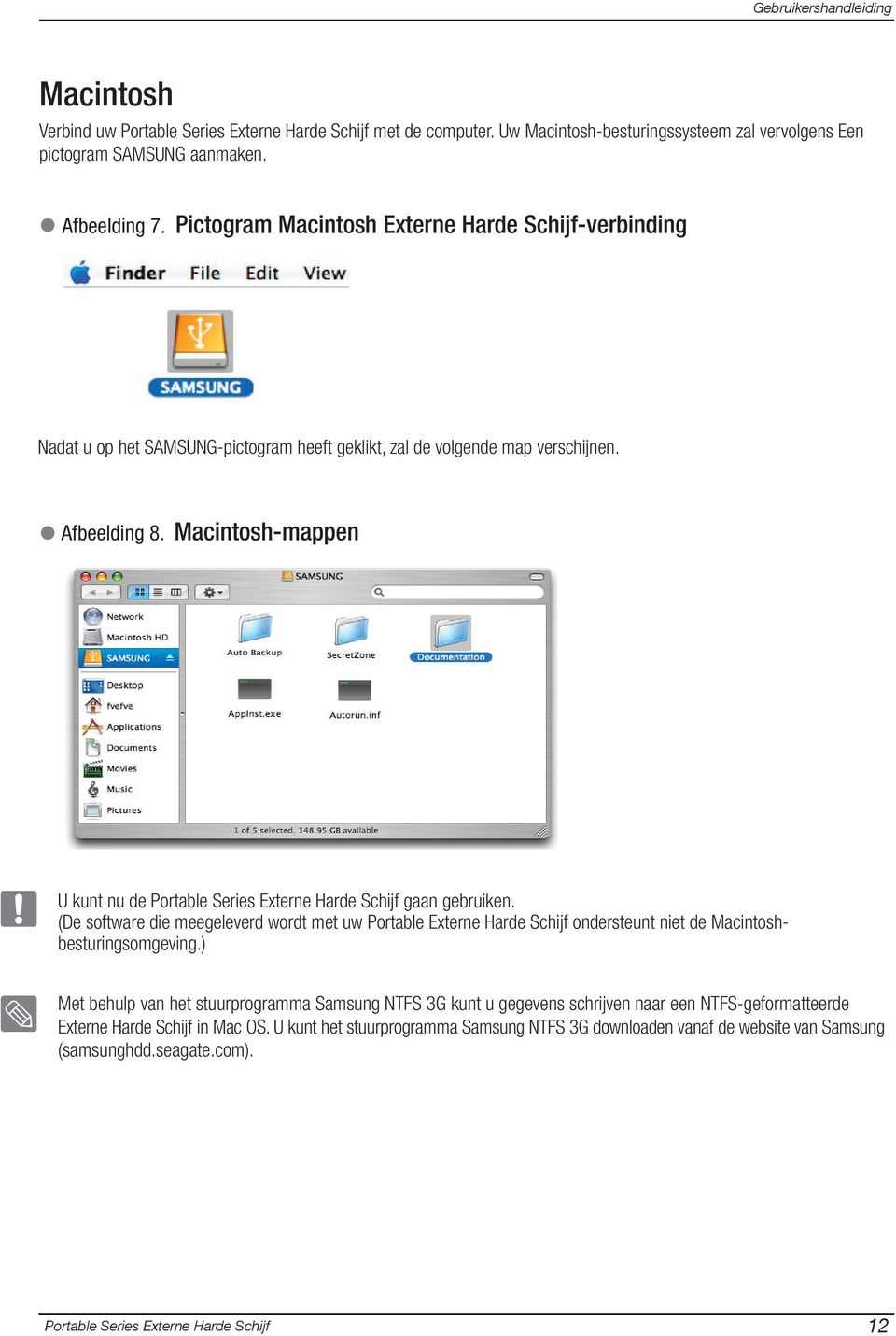 Macintosh-mappen U kunt nu de gaan gebruiken. (De software die meegeleverd wordt met uw Portable Externe Harde Schijf ondersteunt niet de Macintoshbesturingsomgeving.