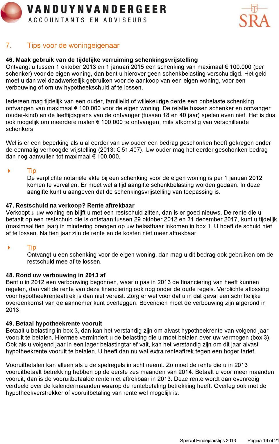 Het geld moet u dan wel daadwerkelijk gebruiken voor de aankoop van een eigen woning, voor een verbouwing of om uw hypotheekschuld af te lossen.