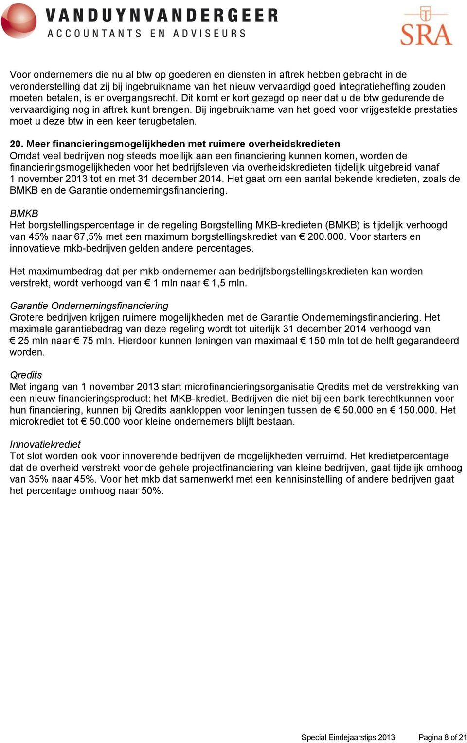 Bij ingebruikname van het goed voor vrijgestelde prestaties moet u deze btw in een keer terugbetalen. 20.