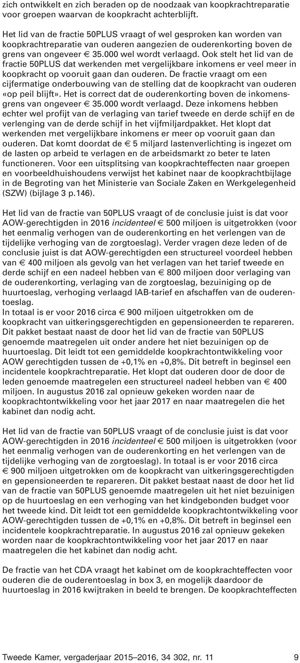 Ook stelt het lid van de fractie 50PLUS dat werkenden met vergelijkbare inkomens er veel meer in koopkracht op vooruit gaan dan ouderen.