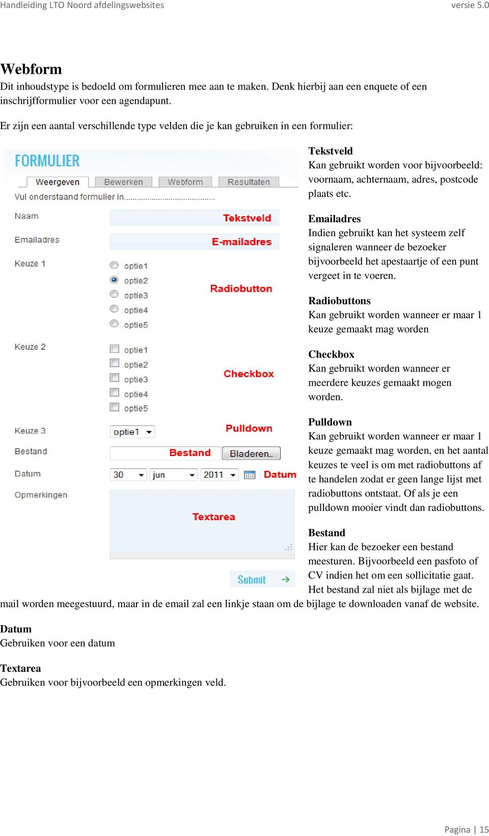 Emailadres Indien gebruikt kan het systeem zelf signaleren wanneer de bezoeker bijvoorbeeld het apestaartje of een punt vergeet in te voeren.