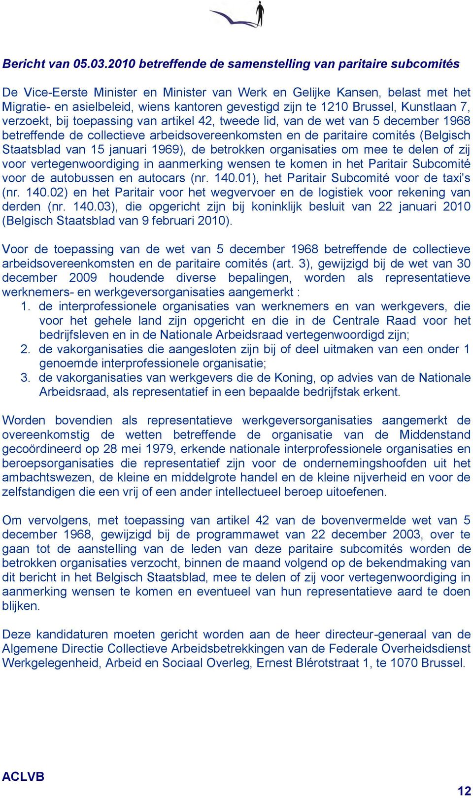 1210 Brussel, Kunstlaan 7, verzoekt, bij toepassing van artikel 42, tweede lid, van de wet van 5 december 1968 betreffende de collectieve arbeidsovereenkomsten en de paritaire comités (Belgisch