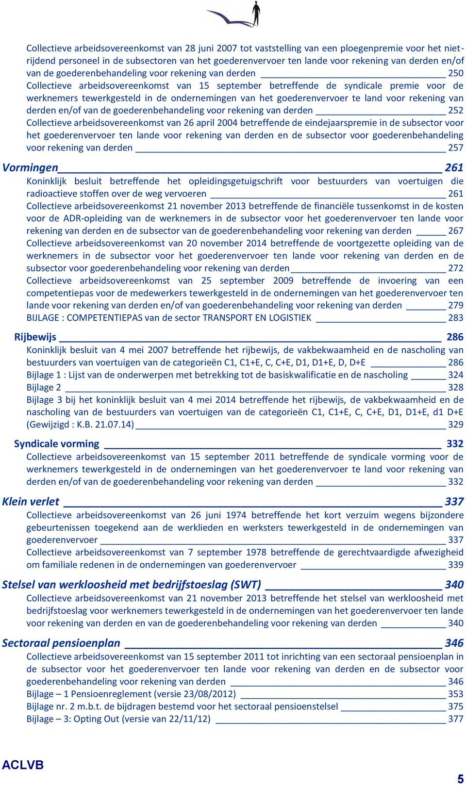 het goederenvervoer te land voor rekening van derden en/of van de goederenbehandeling voor rekening van derden 252 Collectieve arbeidsovereenkomst van 26 april 2004 betreffende de eindejaarspremie in