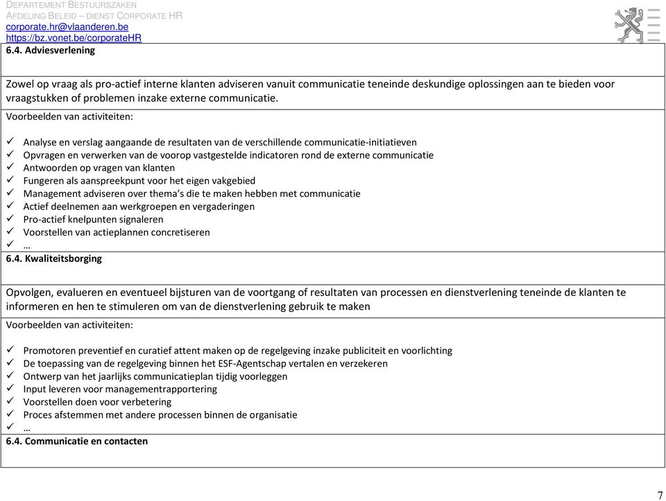 Voorbeelden van activiteiten: Analyse en verslag aangaande de resultaten van de verschillende communicatie-initiatieven Opvragen en verwerken van de voorop vastgestelde indicatoren rond de externe