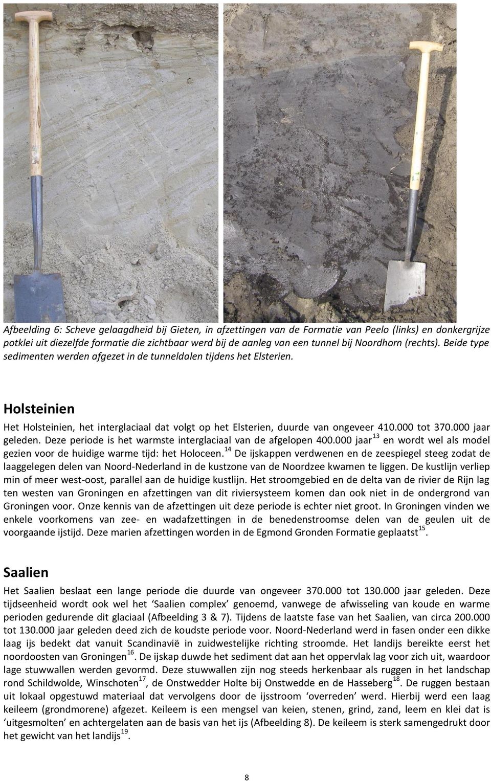 000 tot 370.000 jaar geleden. Deze periode is het warmste interglaciaal van de afgelopen 400.000 jaar 13 en wordt wel als model gezien voor de huidige warme tijd: het Holoceen.