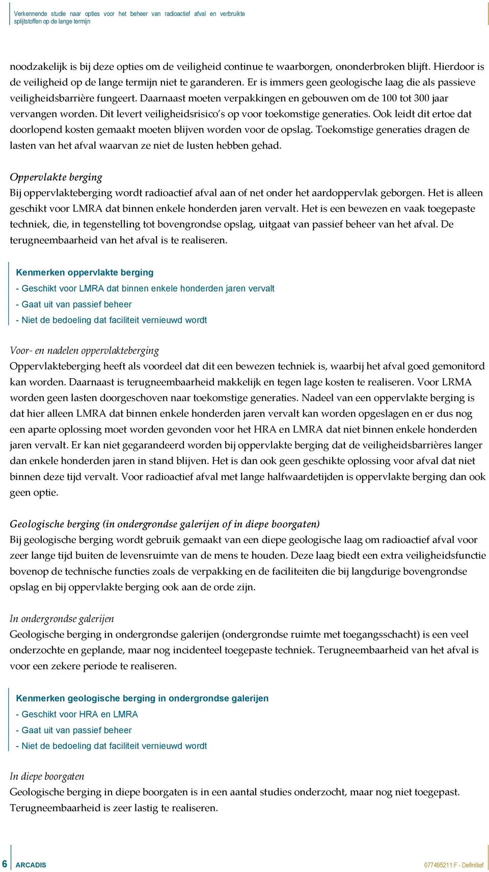 Dit levert veiligheidsrisico s op voor toekomstige generaties. Ook leidt dit ertoe dat doorlopend kosten gemaakt moeten blijven worden voor de opslag.