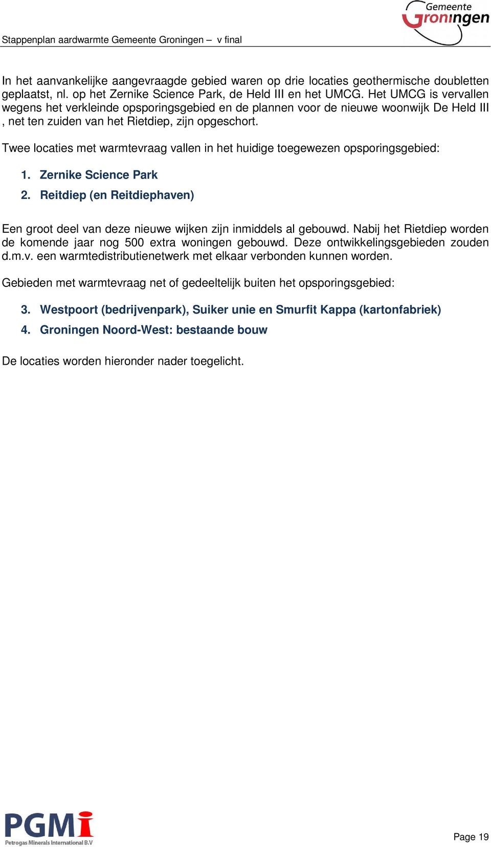 Twee locaties met warmtevraag vallen in het huidige toegewezen opsporingsgebied: 1. Zernike Science Park 2. Reitdiep (en Reitdiephaven) Een groot deel van deze nieuwe wijken zijn inmiddels al gebouwd.