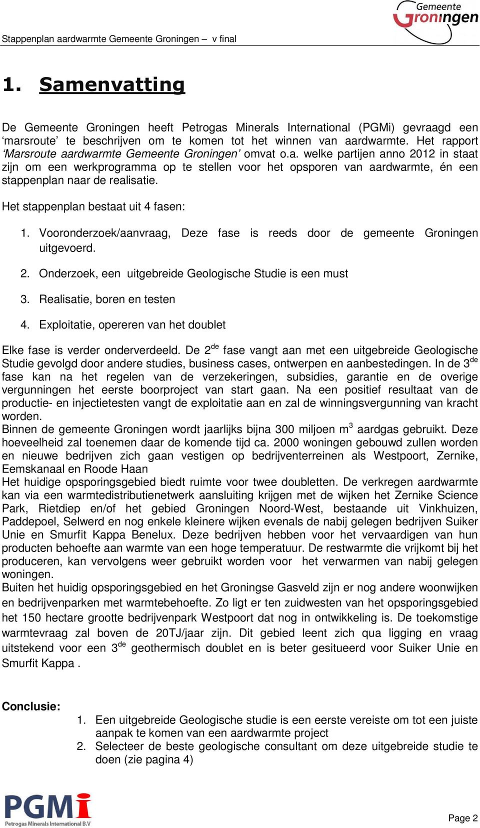 Het stappenplan bestaat uit 4 fasen: 1. Vooronderzoek/aanvraag, Deze fase is reeds door de gemeente Groningen uitgevoerd. 2. Onderzoek, een uitgebreide Geologische Studie is een must 3.