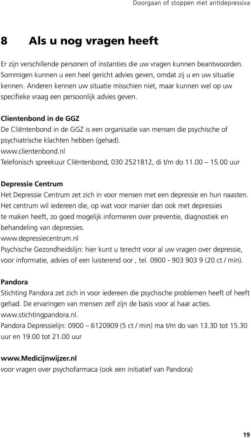 Clientenbond in de GGZ De Cliëntenbond in de GGZ is een organisatie van mensen die psychische of psychiatrische klachten hebben (gehad). www.clientenbond.